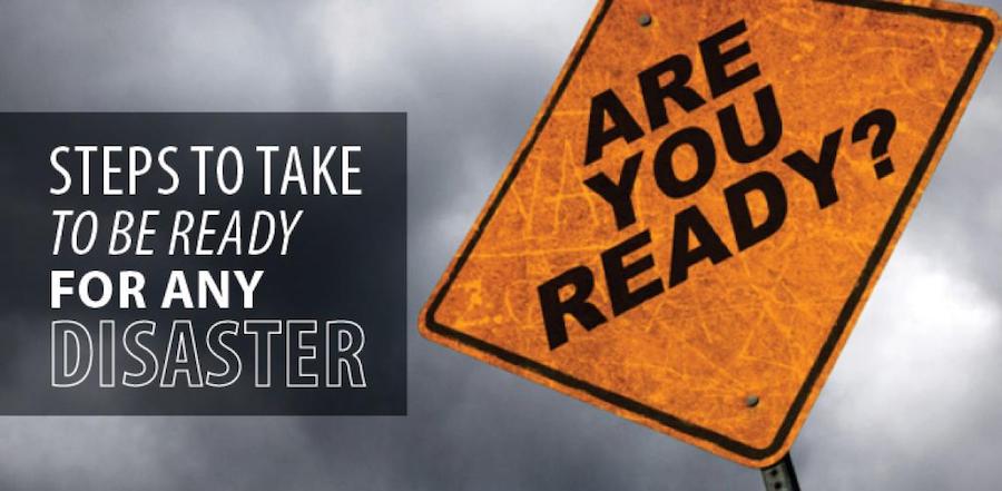 Steps to take to be ready for any disaster, are you ready?